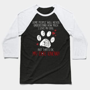 I LOVE MY DOG THAT'S OK MY DOG KNOW T SHIRT PET LOVER Baseball T-Shirt